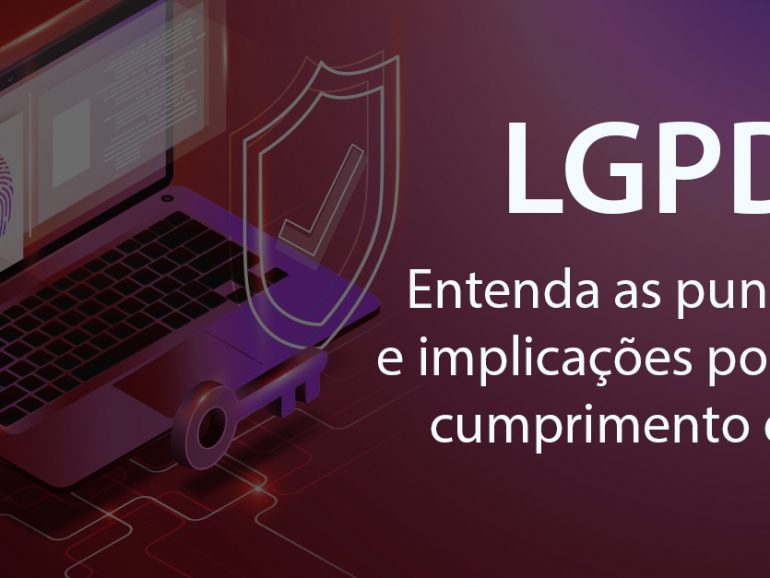 LGPD: entenda as punições e implicações por não cumprimento da lei