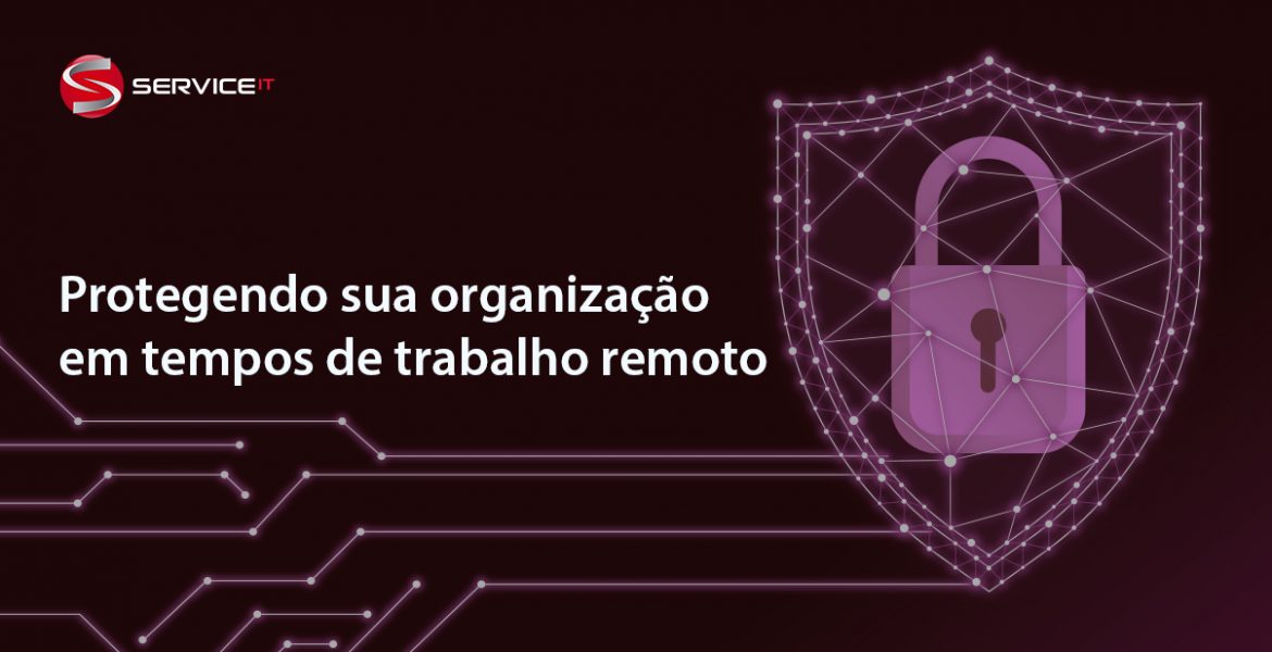 Protegendo sua organização em tempos de trabalho remoto