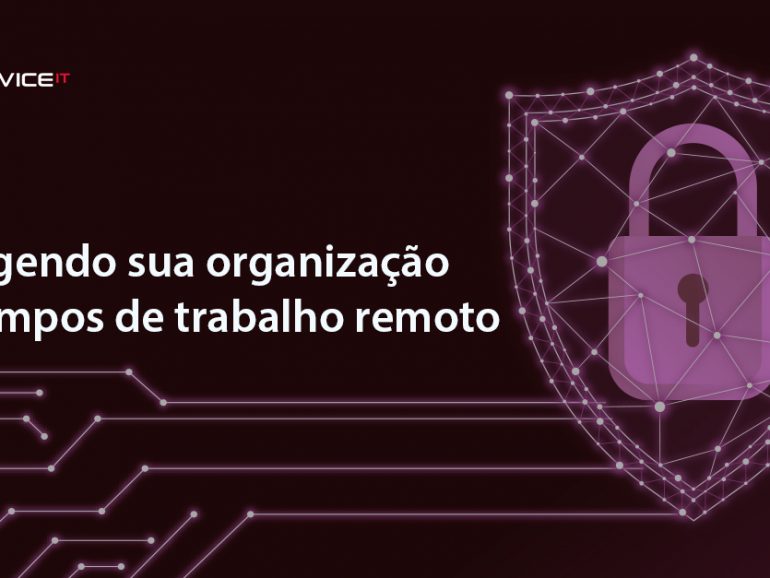 Protegendo sua organização em tempos de trabalho remoto