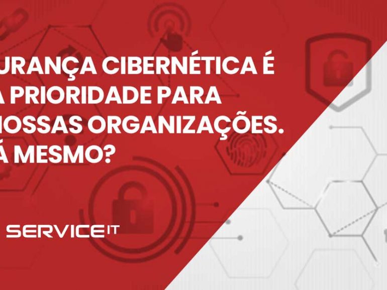 Segurança cibernética é uma prioridade para as nossas organizações. Será mesmo?