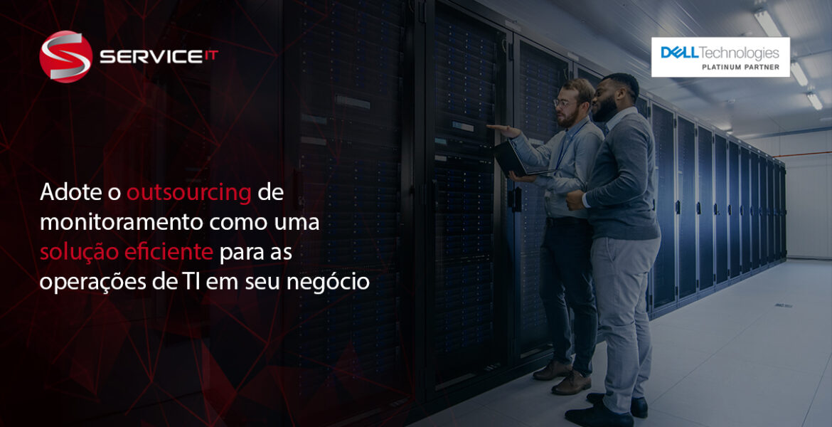 Adote o outsourcing de monitoramento como uma solução eficiente para as operações de TI em seu negócio